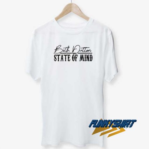 Beth Dutton State Of Mind t shirt