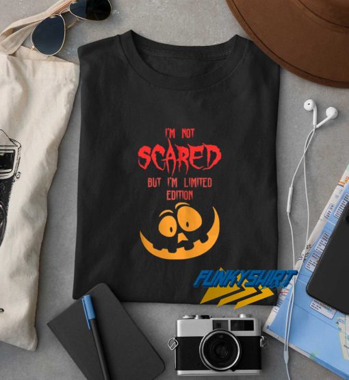Im Not Scared But Im Limited Edition t shirt