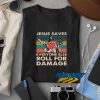 Jesus Saves Everyone Else Roll For Damage t shirt