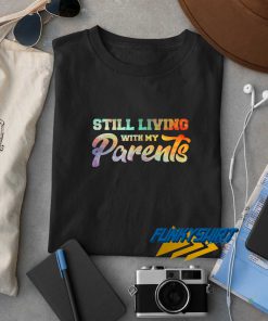 Still Living With My Parents t shirt