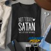 Not Today Satan But Lets Keep In Touch t shirt