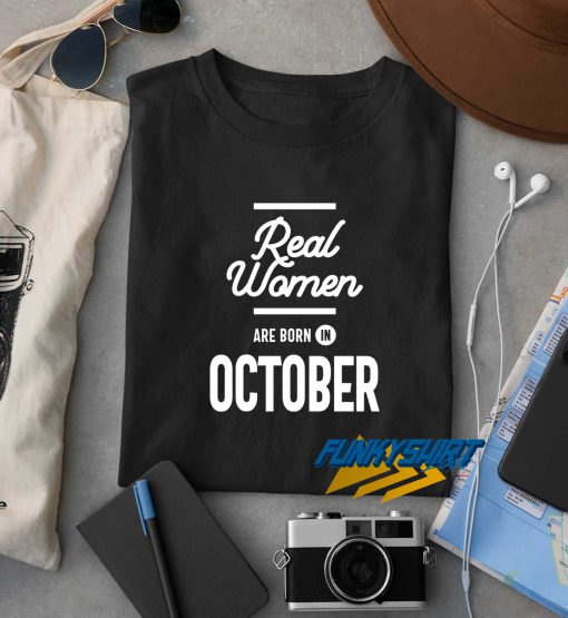 Real Women Are Born In October t shirt