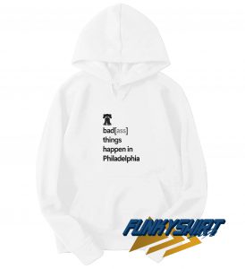 Badass Things Happen In Philadelphia Hoodie