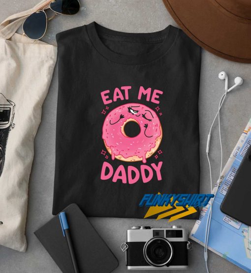 Eat Me Daddy t shirt