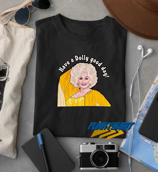 Have A Dolly Good Day Dolly Parton t shirt