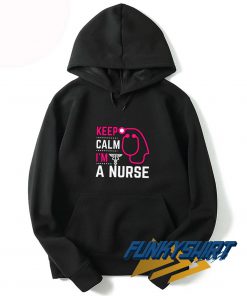 Keep Calm Im A Nurse Hoodie