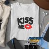Kiss Me t shirt