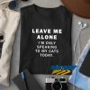Leave Me Alone Im Only Speaking t shirt