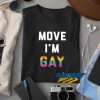 Move Im Gay New t shirt