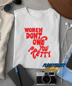 Women Dont Owe You Pretty t shirt