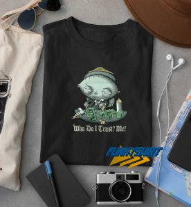 Family Guy Stewie Who Do I Trust Me t shirt