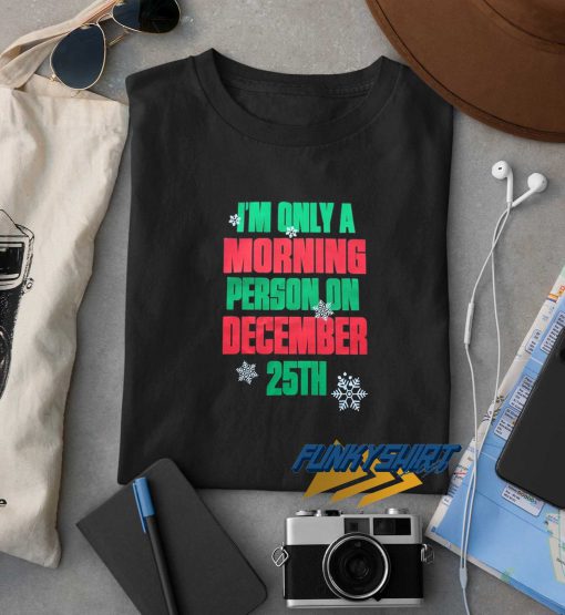 Im Only A Morning Person On Dec 25th t shirt