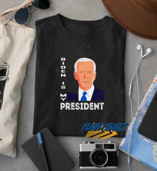 Joe Biden Is My President t shirt