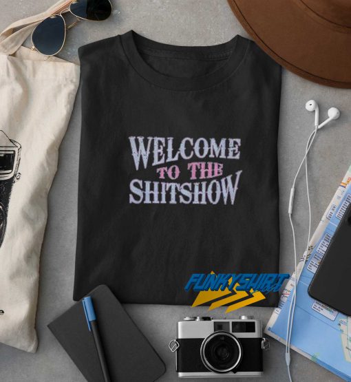 Welcome To The ShitShow t shirt