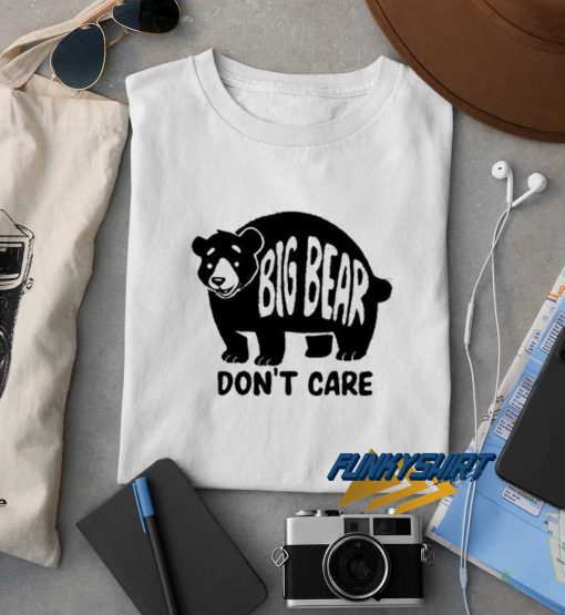 Big Bear Dont Care t shirt