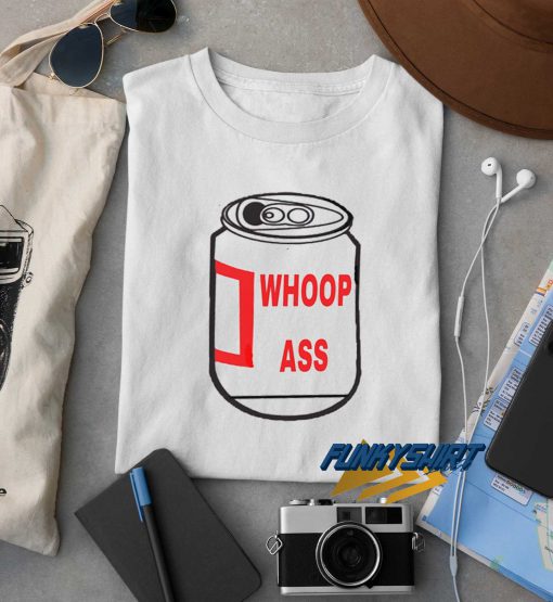 Can Of Whoop Ass t shirt