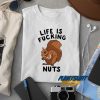Life Is Fucking Nuts t shirt