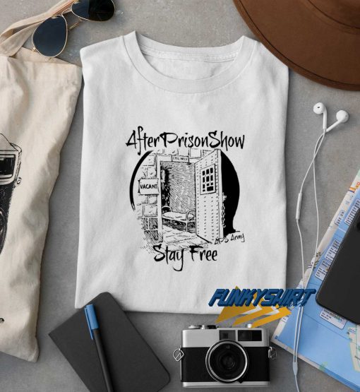 After Prison Show Stay Free t shirt