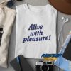Alive With Pleasure t shirt
