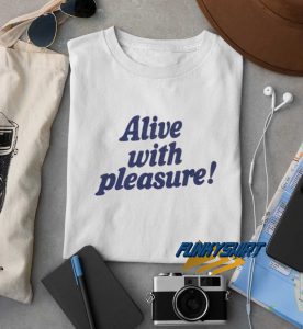 Alive With Pleasure t shirt