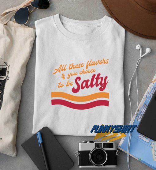 All Flavors To Be Salty t shirt