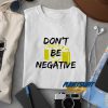 Dont Be Negative Camera t shirt