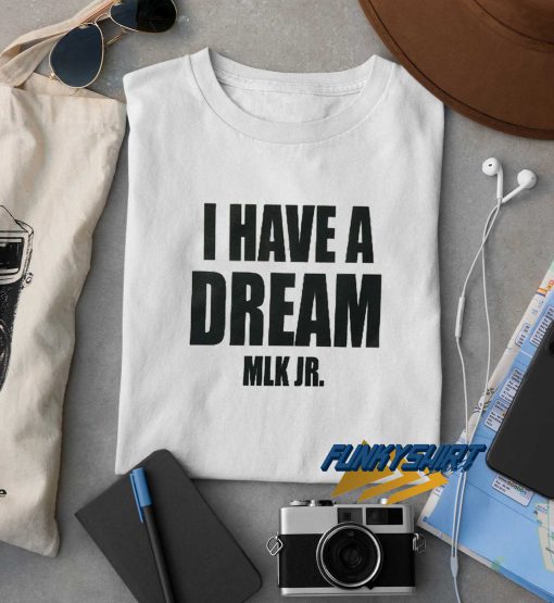 I Have A Dream MLK Jr t shirt