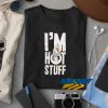 Im Hot Stuff t shirt