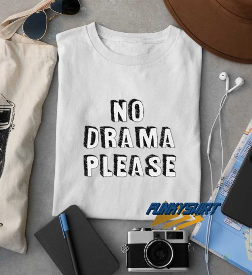 No Drama Please t shirt