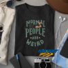 Normal People Are Weird t shirt
