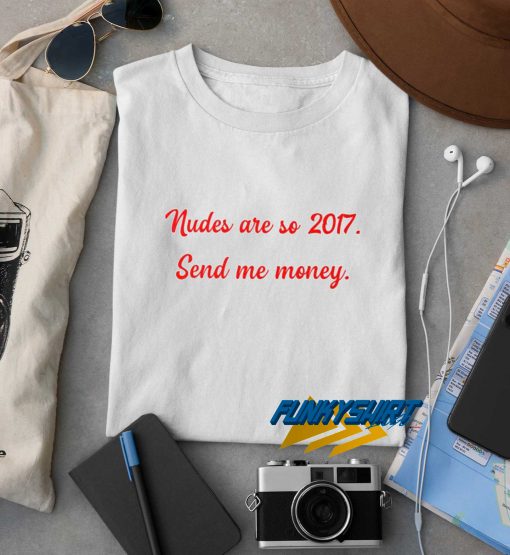 Nudes Are So 2017 t shirt