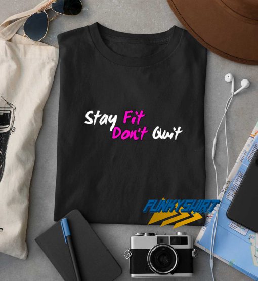 Stay Fit Dont Quit t shirt