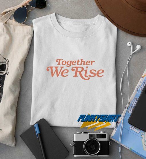 Together We Rise t shirt