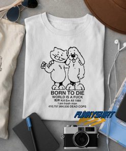 Born To Die World A Fuck t shirt
