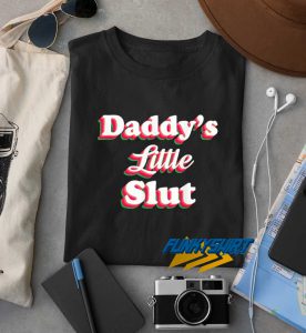 Daddys Little Slut Sarcastic t shirt