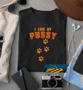 I Love My Pussy t shirt