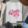 Its Britney Bitch t shirt