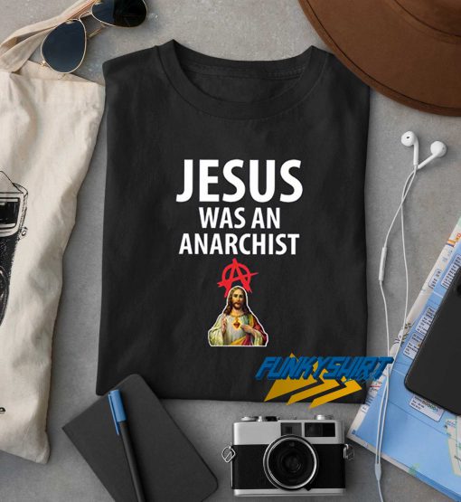 Jesus Was An Anarchist t shirt