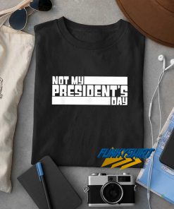 Not My Presidents Day t shirt