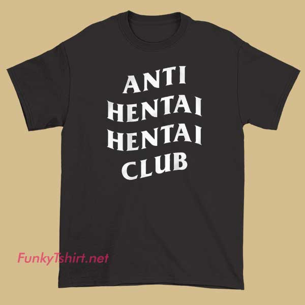 An anti-hentai meme T-shirt promoting a hentai club with humorous and bold typography.