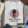 Bad Bitch Energy Meme t shirt