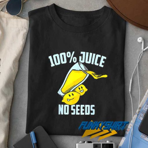Cute 100 Juice No Seeds t shirt