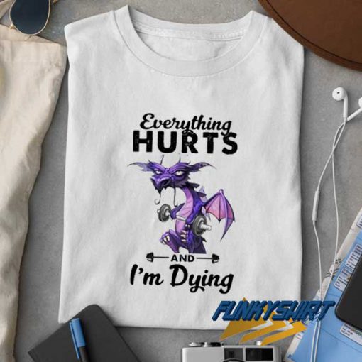 Everything Hurts Dragon Cartoon t shirt