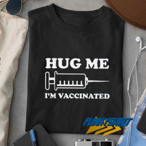 Hug Me Im Vaccinated Injection t shirt