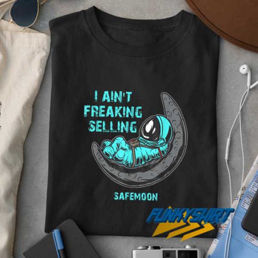 I Aint Freaking Selling Safemoon t shirt