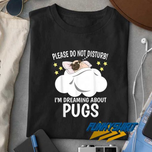 Im Dreaming About Pug t shirt