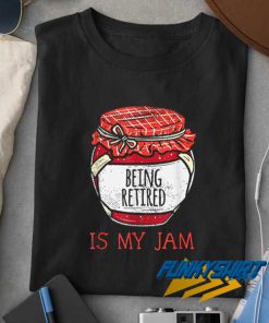 Quote Being Retired Is My Jam t shirt