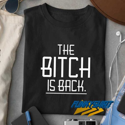 The Bitch is Back Sassy t shirt