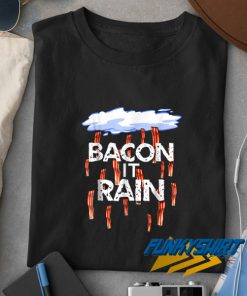 Bacon It Rain Parody t shirt