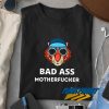 Badass Motherfuckers t shirt